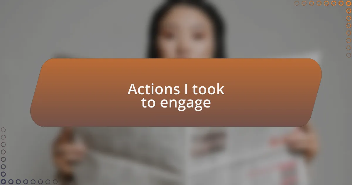 Actions I took to engage