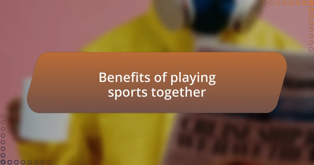 Benefits of playing sports together