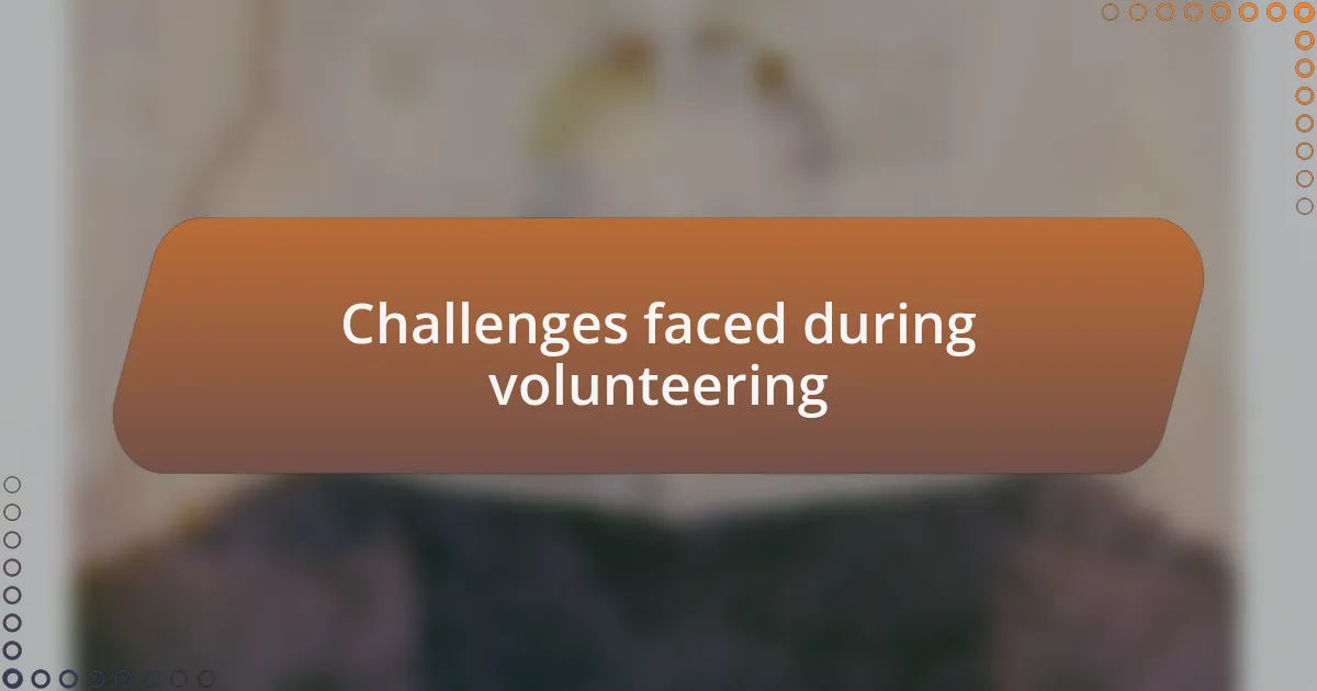 Challenges faced during volunteering