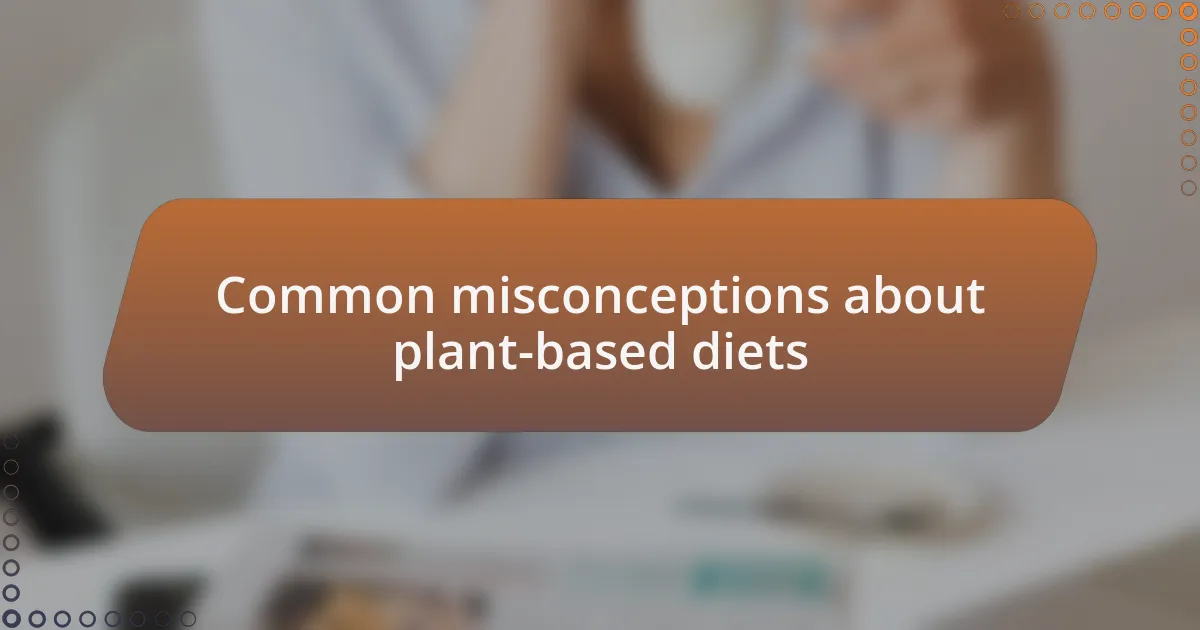 Common misconceptions about plant-based diets