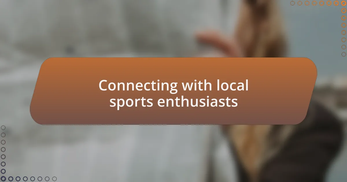Connecting with local sports enthusiasts