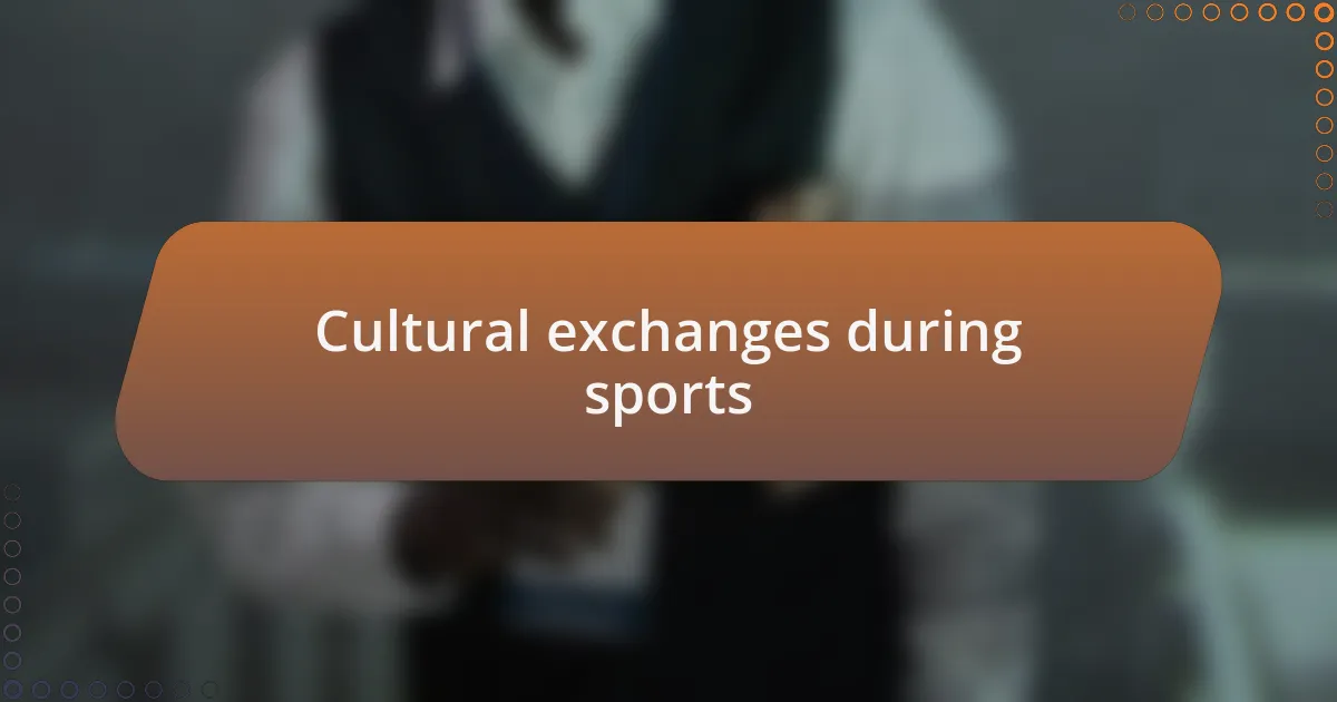 Cultural exchanges during sports