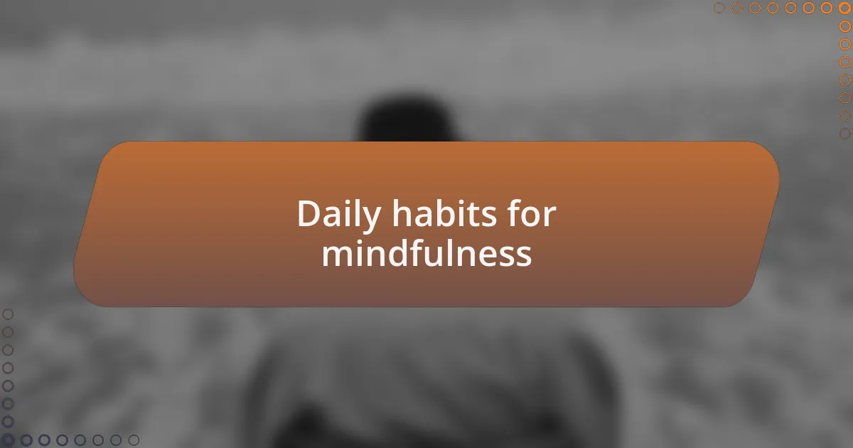 Daily habits for mindfulness
