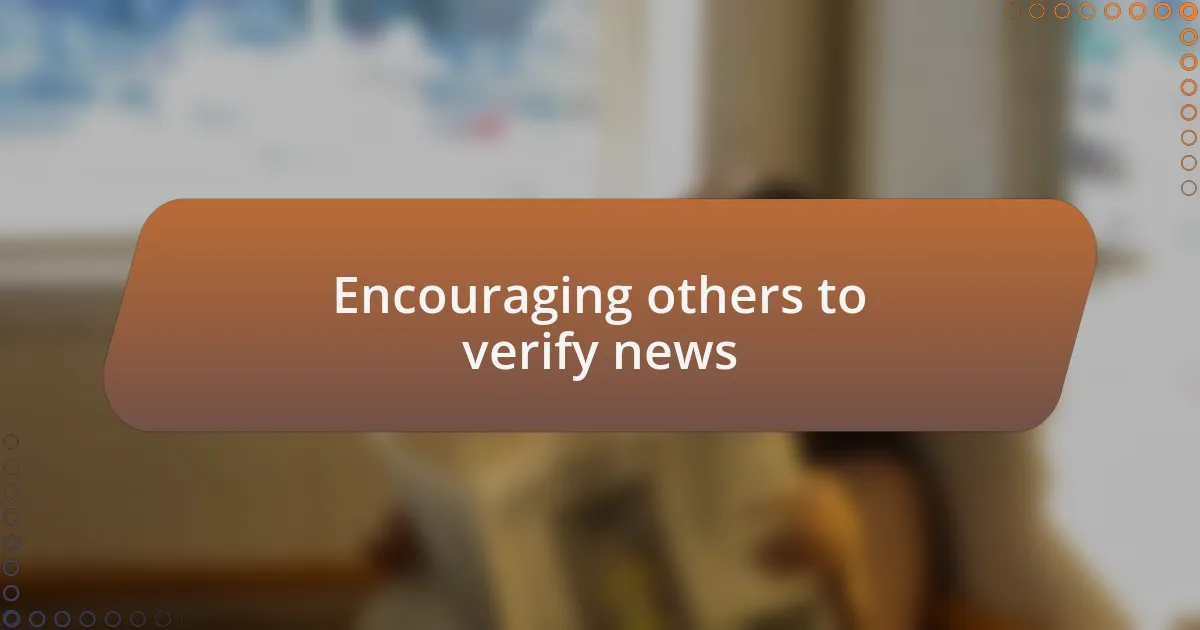 Encouraging others to verify news