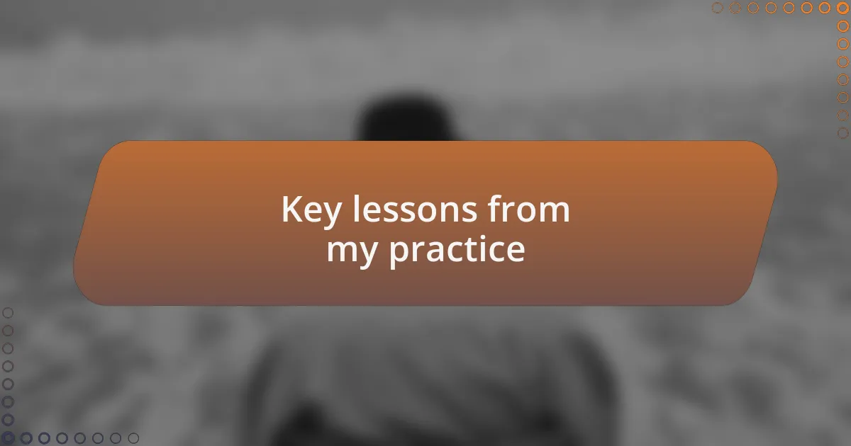 Key lessons from my practice