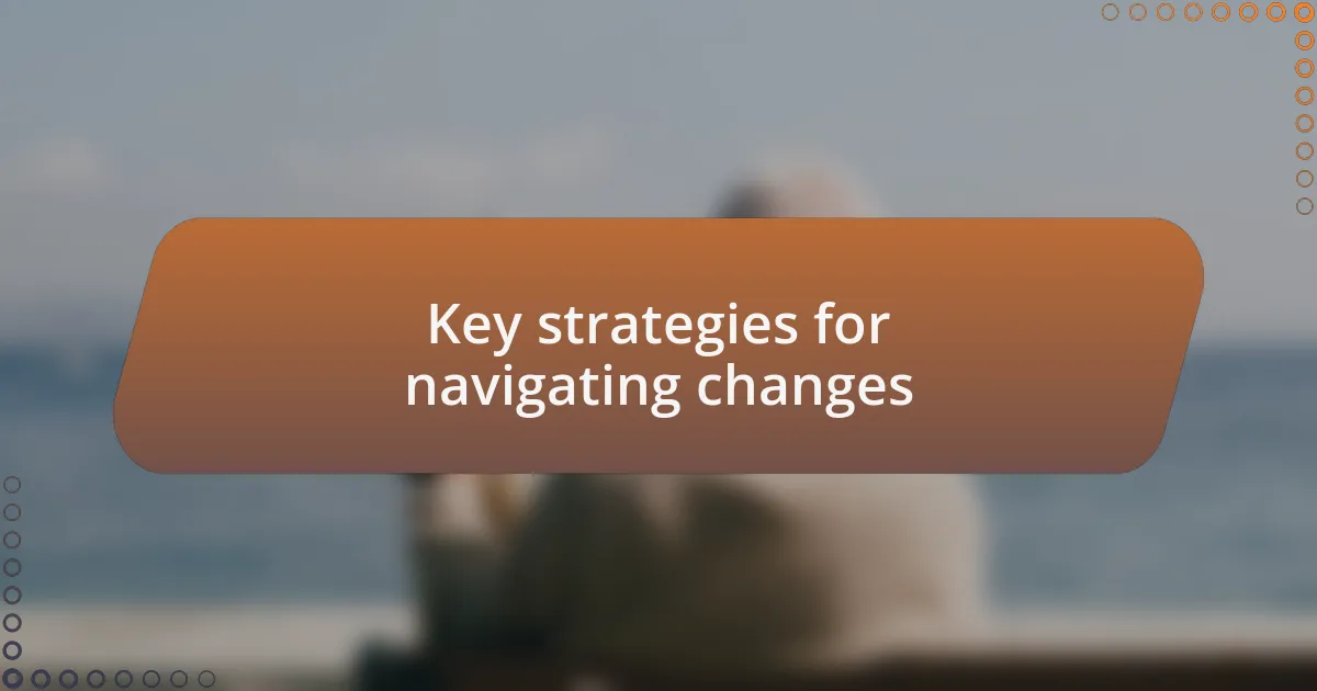 Key strategies for navigating changes