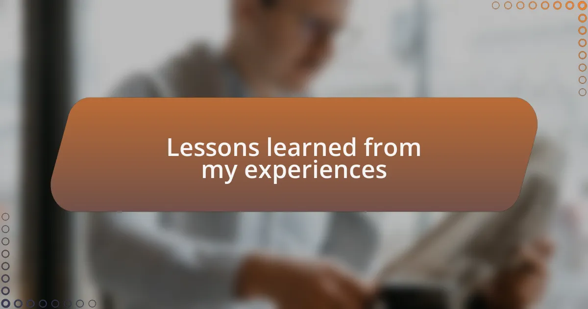 Lessons learned from my experiences