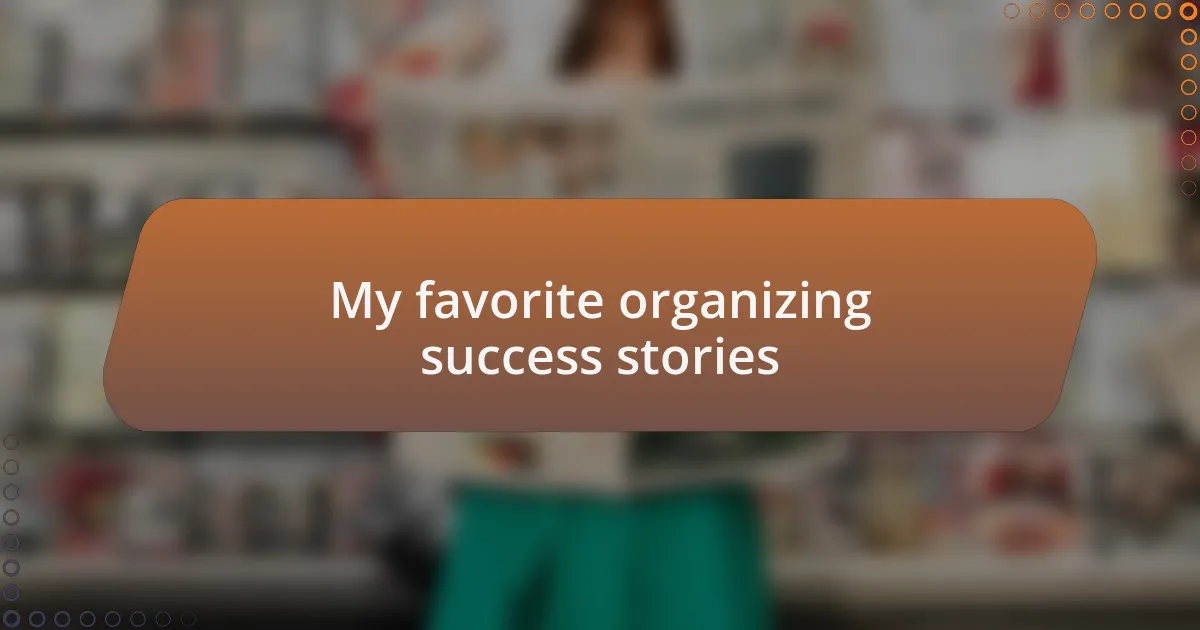 My favorite organizing success stories
