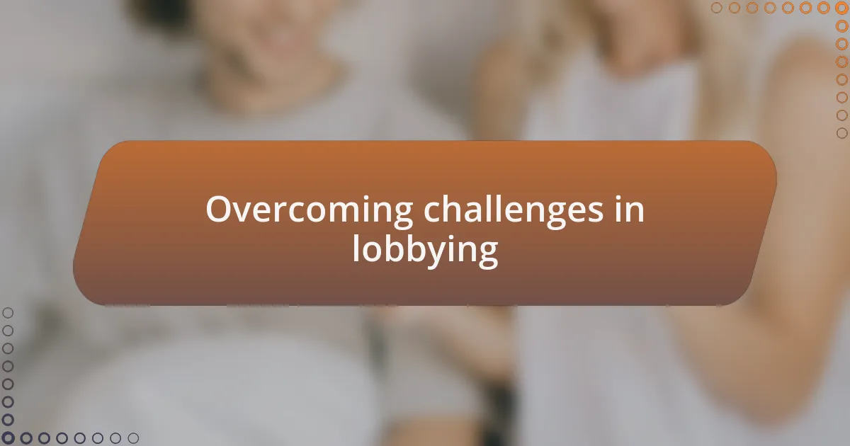 Overcoming challenges in lobbying