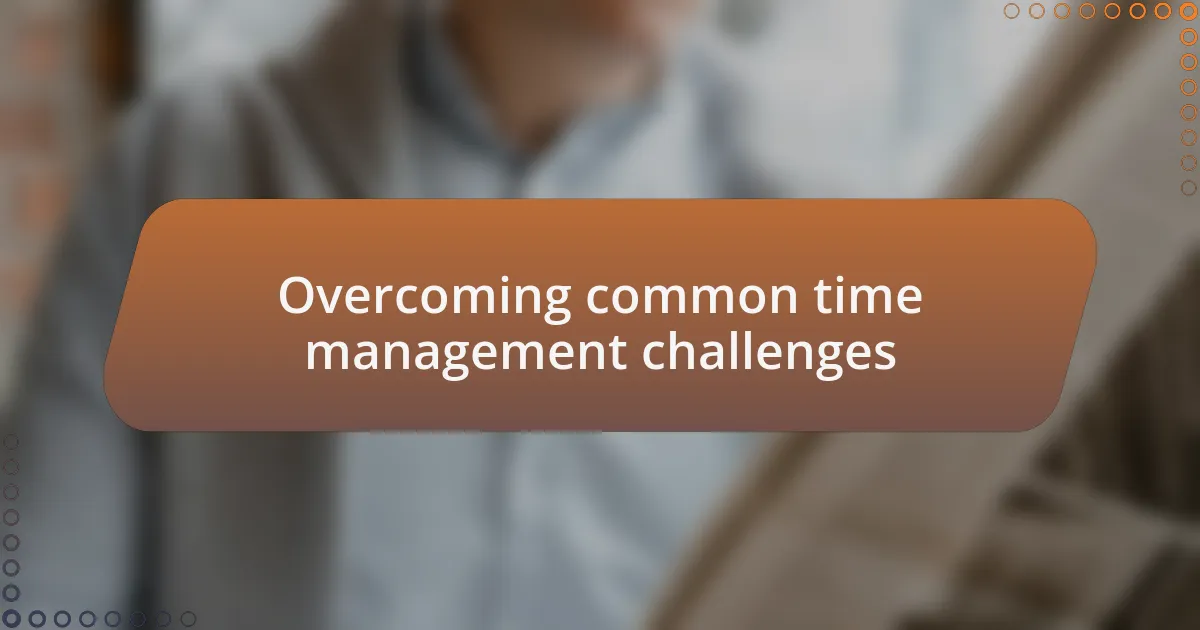 Overcoming common time management challenges