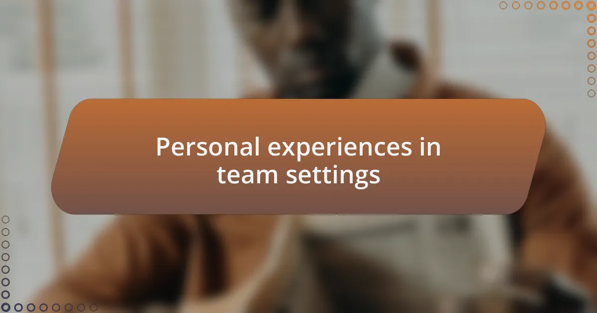 Personal experiences in team settings