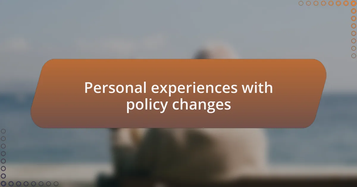 Personal experiences with policy changes
