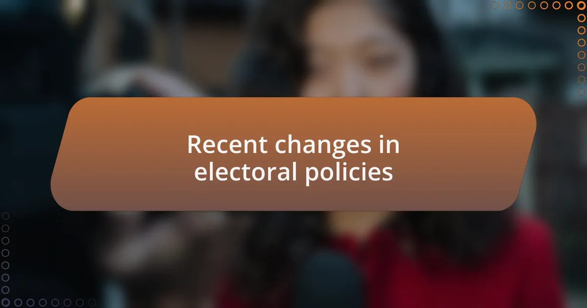 Recent changes in electoral policies