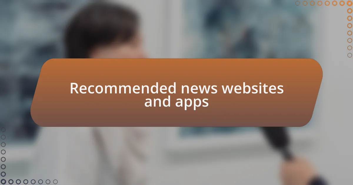 Recommended news websites and apps