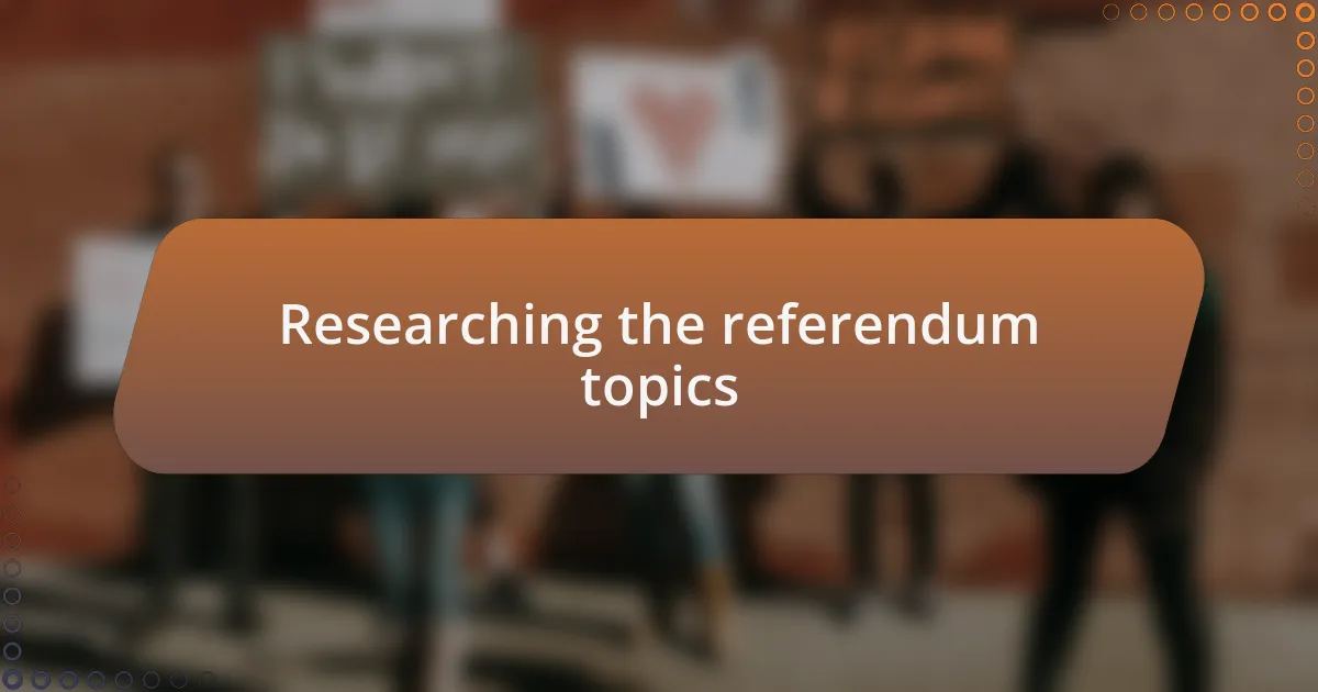 Researching the referendum topics