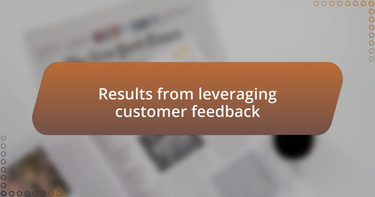 Results from leveraging customer feedback