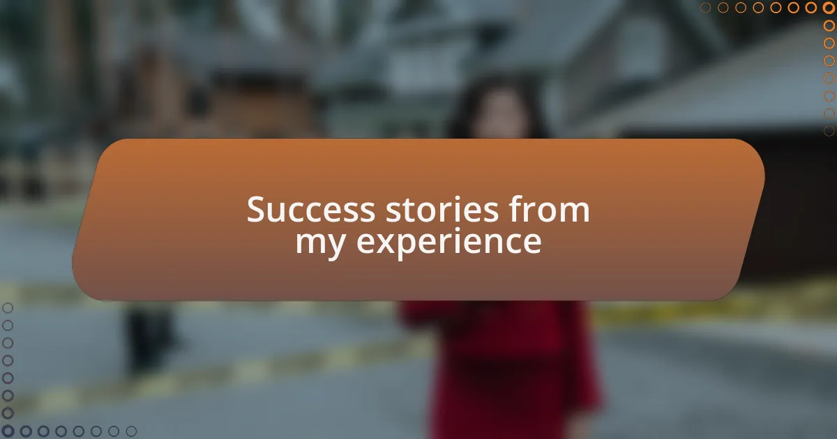 Success stories from my experience