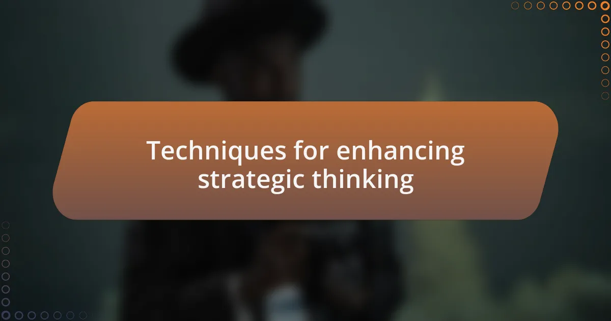 Techniques for enhancing strategic thinking