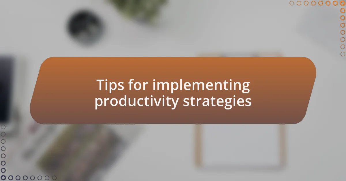 Tips for implementing productivity strategies