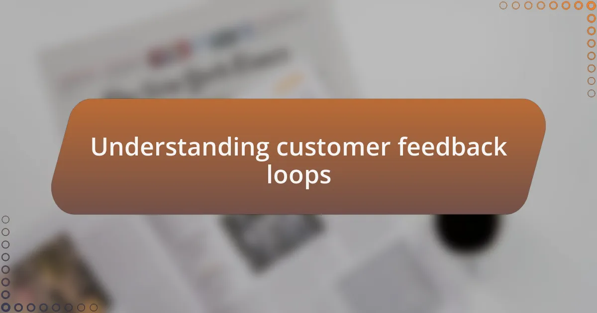 Understanding customer feedback loops