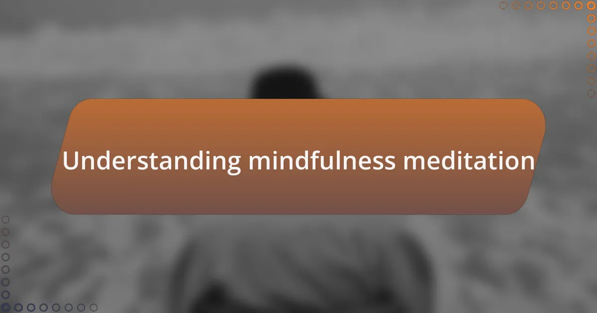 Understanding mindfulness meditation