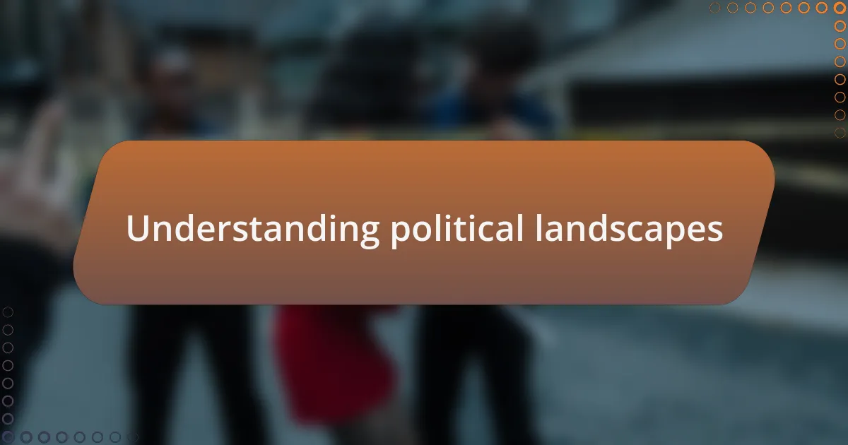Understanding political landscapes